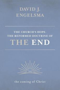 The Church's Hope: The Reformed Doctrine of the End: Volume 2: The Coming of Christ