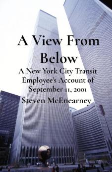 A View From Below: A New York City Transit Employee's Account of September 11 2001