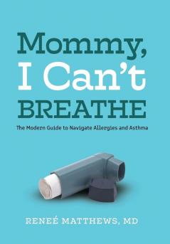 Mommy I Can't Breathe: The Modern Guide to Navigate Allergies and Asthma