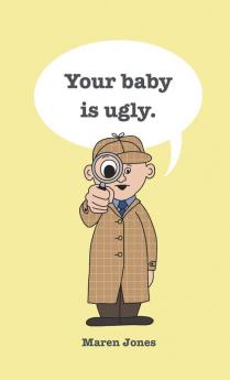 Your baby is ugly.