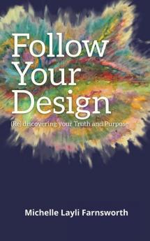 Follow Your Design: (Re)discovering your Truth and Purpose