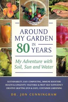 Around My Garden in 80 Years: My Adventure with Soil Sun and Water