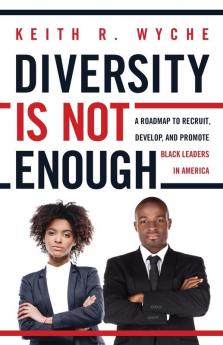 Diversity Is Not Enough: A Roadmap to Recruit Develop and Promote Black Leaders in America