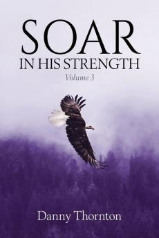 Soar in His Strength Vol. 3
