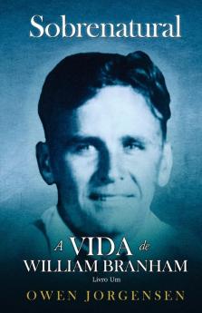 Livro Um - Sobrenatural: A Vida De William Branham: O Rapaz e Sua Privação (1909 - 1932)