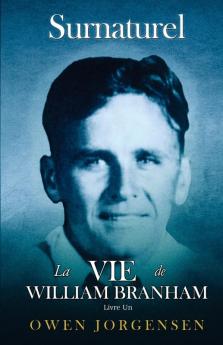 Livre Un - Surnaturelle: Le Garçon Et Sa Privation (1909 - 1932) (Surnaturelle: La Vie de William Branham)