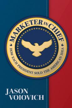 Marketer in chief: How Each President Sold the American Idea