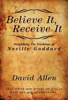 Believe It Receive It - Simplifying The Teachings of Neville Goddard