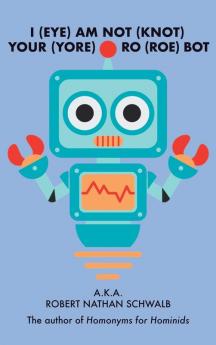I(EYE)AM NOT(KNOT) YOUR(YORE) RO(ROE) BOT