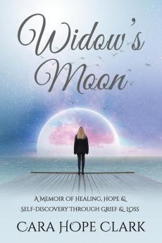 Widow's Moon: A Memoir of Healing Hope & Self-discovery Through Grief & Loss