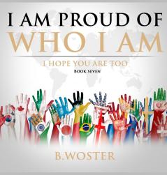 I Am Proud of Who I Am: I hope you are too (book seven): 7