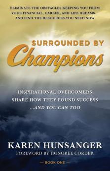 Surrounded by Champions: Inspirational Overcomers Share How They Found Success...and You Can Too