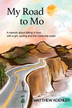 My Road to Mo: A memoir about falling in love... with a girl cycling and the California coast