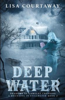 Deep Water - Shadows of Camelot Crossing A Haunting in Stillwater Book 2