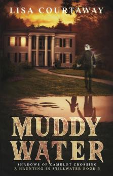 Muddy Water - Shadows of Camelot Crossing A Haunting in Stillwater Book 3