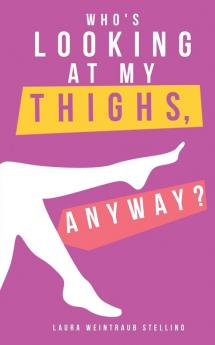 Who's Looking at My Thighs Anyway?