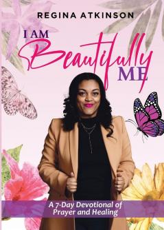 I Am Beautifully Me: A 7-Day Devotional of Prayer and Healing