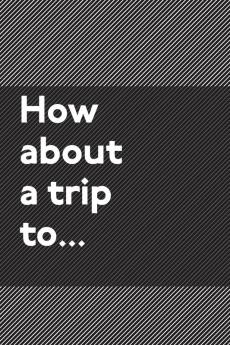 How About a Trip To...