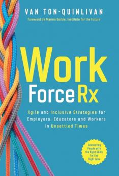 WorkforceRx: Agile and Inclusive Strategies for Employers Educators and Workers in Unsettled Times