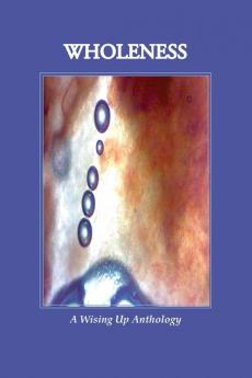 WHOLENESS A Wising Up Anthology