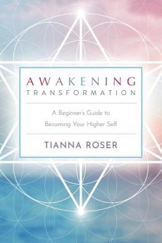 Awakening Transformation: A Beginner's Guide to Becoming Your Higher Self