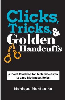 Clicks Tricks & Golden Handcuffs: 5-Point Roadmap for Tech Executives to Land Big-Impact Roles