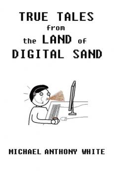 True Tales from the Land of Digital Sand: relatable memoirs of a career tech support geek