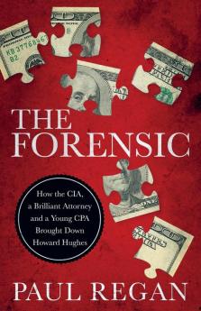 The Forensic: How the CIA a Brilliant Attorney and a Young CPA Brought Down Howard Hughes