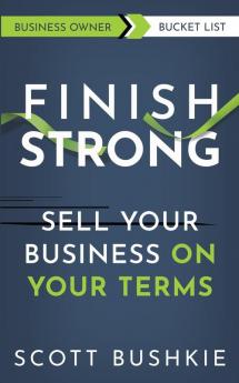 Finish Strong: Sell your Business On Your Terms