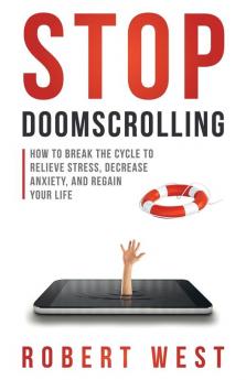 Stop Doomscrolling: How to Break the Cycle to Relieve Stress Decrease Anxiety and Regain Your Life