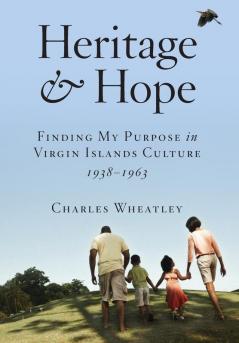 Heritage and Hope: Finding my Purpose in Virgin Islands Culture 1938-1963: Finding my Purpose in Virgin Islands Culture 1938-1963: Finding my Purpose ... Purpose in Virgin Islands Culture 1938-1963