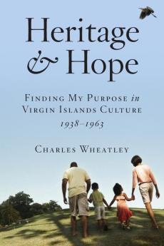 Heritage and Hope: Finding my Purpose in Virgin Islands Culture 1938-1963: Finding my Purpose in Virgin Islands Culture 1938-1963: Finding my Purpose ... 1938-1963: Finding my Purpose in Virgin Isl