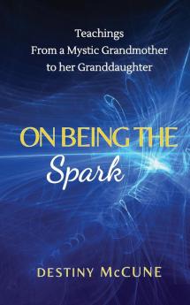 On Being the Spark: Teachings from a Mystic Grandmother to her Granddaughter