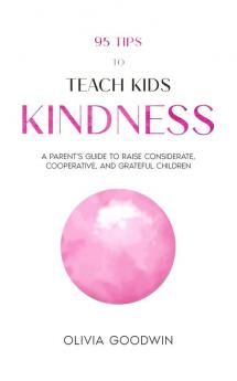 95 Tips To Teach Kids Kindness