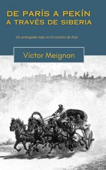 De París A Pekín A Través De Siberia: Un Arriesgado Viaje En El Corazón De Asia (Spanish Edition)