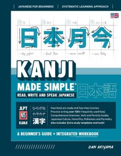 Learning Kanji for Beginners - Textbook and Integrated Workbook for Remembering Kanji Learn how to Read Write and Speak Japanese: A fast and ... and more!: 4 (Japanese Made Simple)