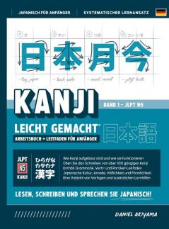 Kanji Leicht Gemacht! Ein Leitfaden Für Anfänger + Integriertes Arbeitsbuch Lernen Sie Japanisch Lesen, Schreiben Und Sprechen - Schnell Und Einfach, ... A1) (Japanisch Für Anfänger) (German Edition)