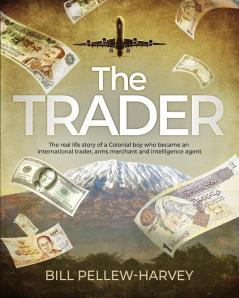 The Trader: The real life story of a colonial boy who became an international trader arms merchant and intelligence agent