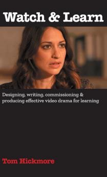 Watch & Learn: Designing commissioning and producing effective video drama for learning.