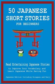 50 Japanese Short Stories for Beginners  Read Entertaining Japanese Stories to Improve Your Vocabulary and Learn Japanese While Having Fun