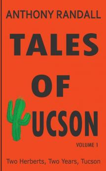 Tales of Tucson: Two Herberts two years Tucson: 1 (Volume 1)