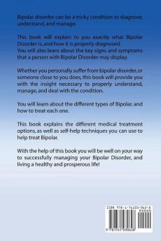 Bipolar Disorder: The complete guide to understanding dealing with managing and improving bipolar disorder including treatment options and bipolar disorder remedies!