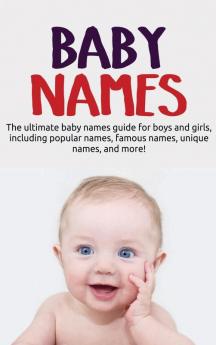 Baby Names: The ultimate baby names guide for boys and girls including popular names famous names unique names and more!