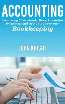 Accounting: Accounting made simple basic accounting principles and how to do your own bookkeeping