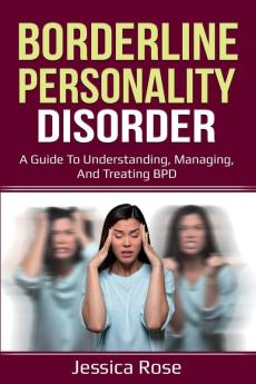 Borderline Personality Disorder: A Guide to Understanding Managing and Treating BPD