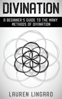 Divination: A Beginner's Guide to the Many Methods of Divination