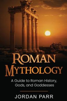 Roman Mythology: A Guide to Roman History Gods and Goddesses