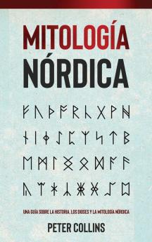 Mitología Nórdica: Una Guía Sobre La Historia, Los Dioses Y La Mitología Nórdica (Spanish Edition)