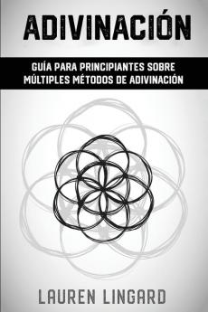 Adivinación: Guía Para Principiantes Sobre Múltiples Métodos De Adivinación (Spanish Edition)