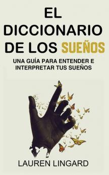 El Diccionario De Los Sueños: Una Guía Para Entender E Interpretar Tus Sueños (Spanish Edition)